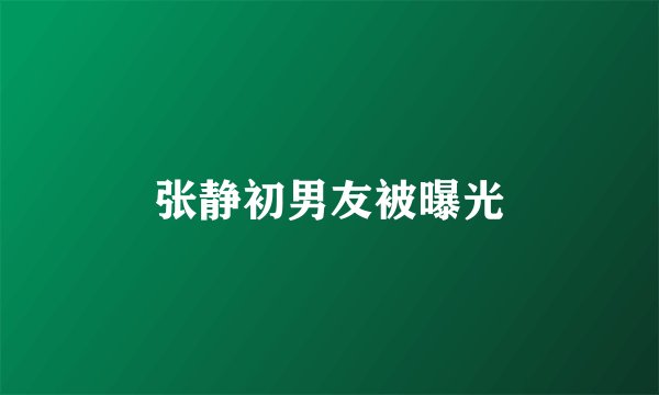 张静初男友被曝光