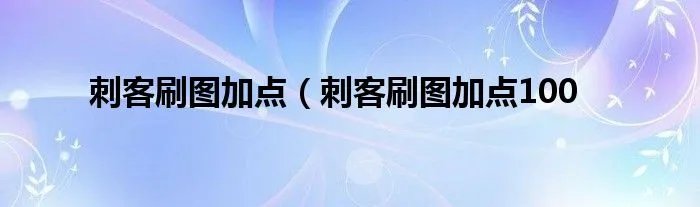 刺客刷图加点(刺客刷图加点100
