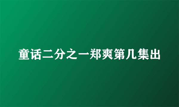 童话二分之一郑爽第几集出