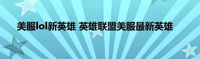 美服lol新英雄 英雄联盟美服最新英雄