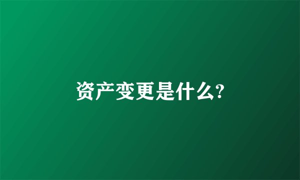 资产变更是什么?