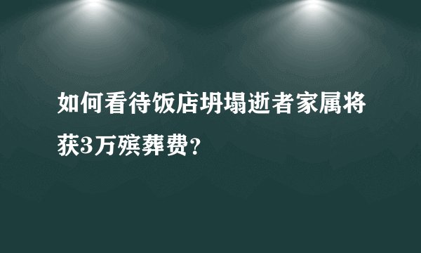 如何看待饭店坍塌逝者家属将获3万殡葬费？