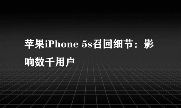 苹果iPhone 5s召回细节：影响数千用户