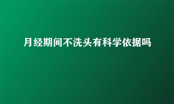月经期间不洗头有科学依据吗