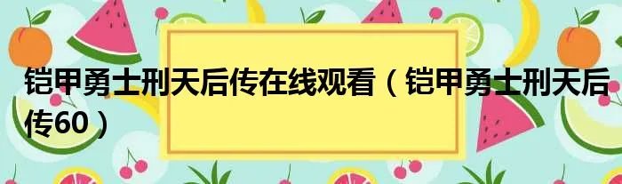 铠甲勇士刑天后传在线观看（铠甲勇士刑天后传60）