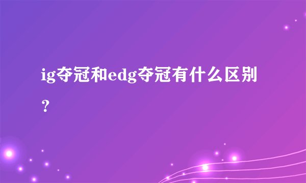 ig夺冠和edg夺冠有什么区别？
