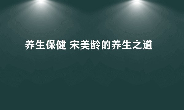 养生保健 宋美龄的养生之道