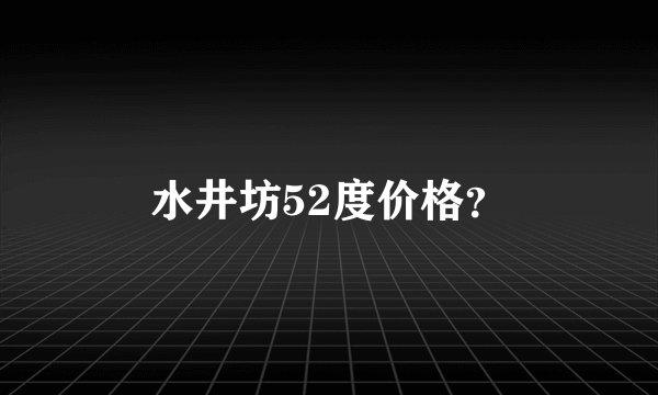 水井坊52度价格？