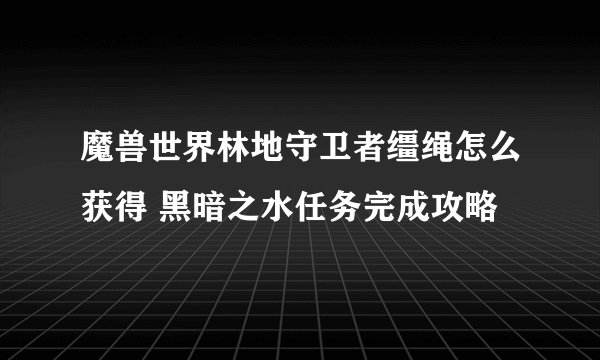 魔兽世界林地守卫者缰绳怎么获得 黑暗之水任务完成攻略