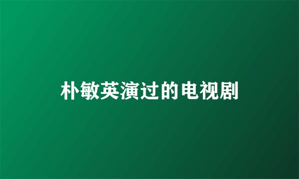 朴敏英演过的电视剧