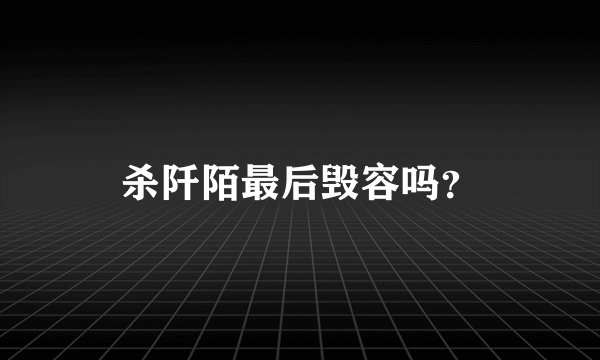 杀阡陌最后毁容吗？