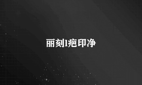 丽刻l疤印净