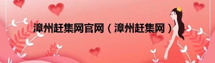 漳州赶集网官网(漳州赶集网)