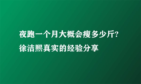 夜跑一个月大概会瘦多少斤?徐洁熙真实的经验分享