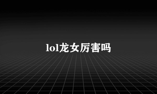lol龙女厉害吗
