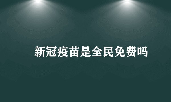 ​新冠疫苗是全民免费吗