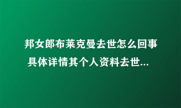 邦女郎布莱克曼去世怎么回事 具体详情其个人资料去世原因揭秘