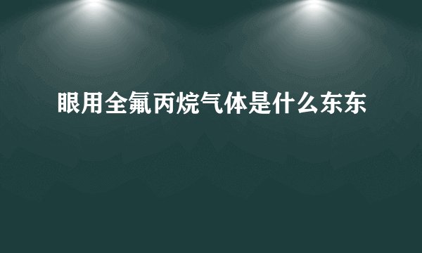 眼用全氟丙烷气体是什么东东
