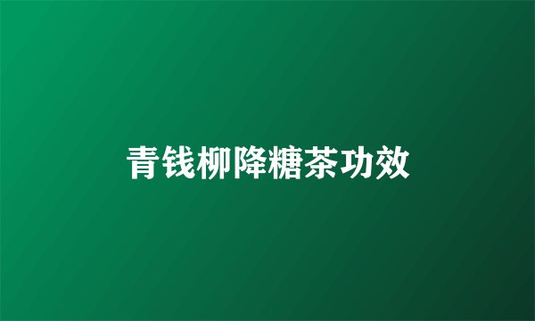 青钱柳降糖茶功效