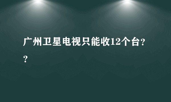 广州卫星电视只能收12个台??