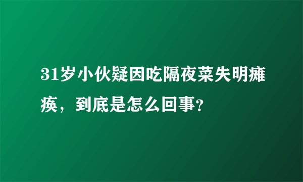 31岁小伙疑因吃隔夜菜失明瘫痪，到底是怎么回事？