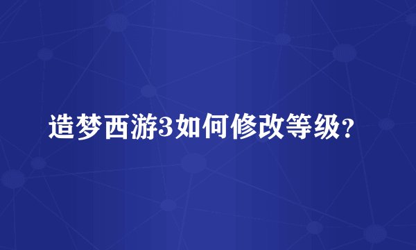 造梦西游3如何修改等级？