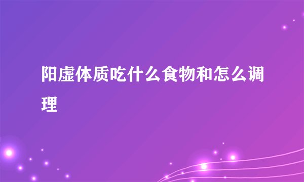 阳虚体质吃什么食物和怎么调理