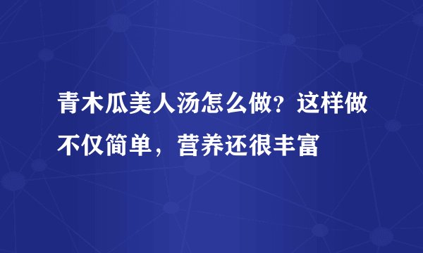 青木瓜美人汤怎么做？这样做不仅简单，营养还很丰富