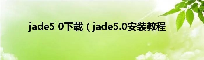 jade5 0下载（jade5.0安装教程