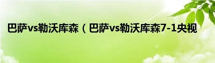 巴萨vs勒沃库森（巴萨vs勒沃库森7-1央视