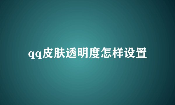 qq皮肤透明度怎样设置
