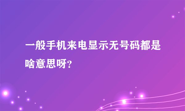 一般手机来电显示无号码都是啥意思呀？