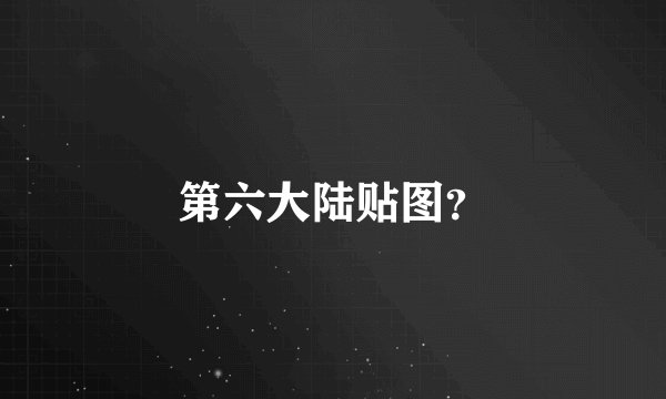 第六大陆贴图？