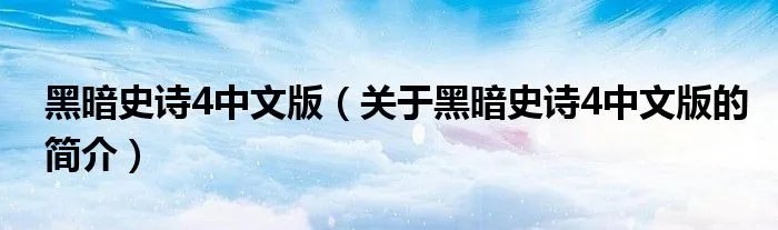 黑暗史诗4中文版(关于黑暗史诗4中文版的简介)