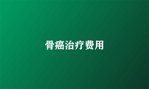 骨癌治疗费用