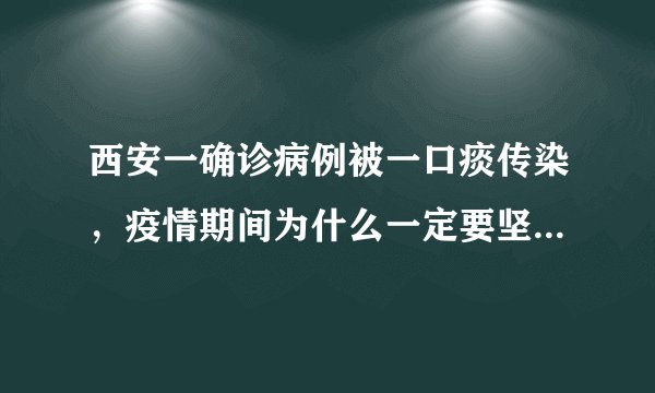 西安一确诊病例被一口痰传染，疫情期间为什么一定要坚持戴口罩呢？