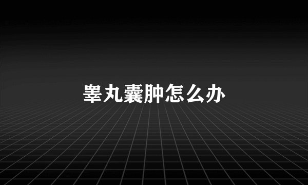 睾丸囊肿怎么办