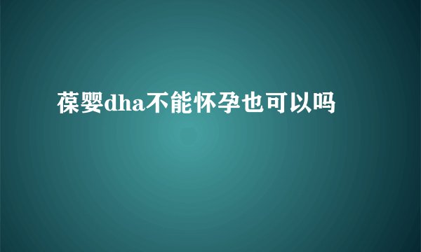 葆婴dha不能怀孕也可以吗
