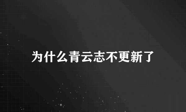 为什么青云志不更新了