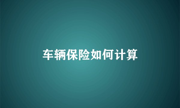 车辆保险如何计算