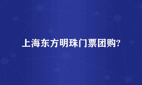 上海东方明珠门票团购?
