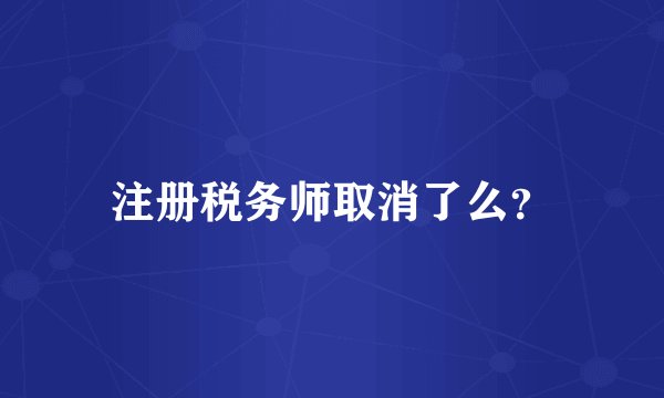 注册税务师取消了么？