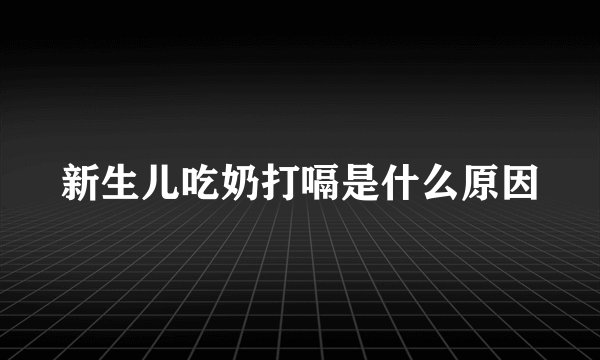 新生儿吃奶打嗝是什么原因