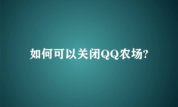 如何可以关闭QQ农场?