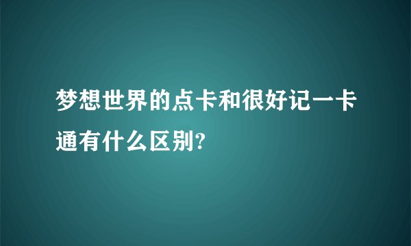 梦想世界的点卡和很好记一卡通有什么区别?