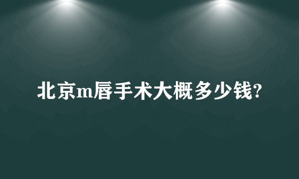 北京m唇手术大概多少钱?