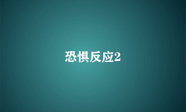 恐惧反应2