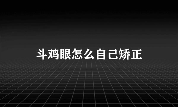 斗鸡眼怎么自己矫正