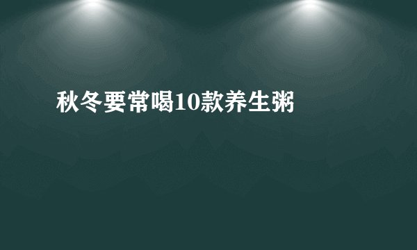 秋冬要常喝10款养生粥   