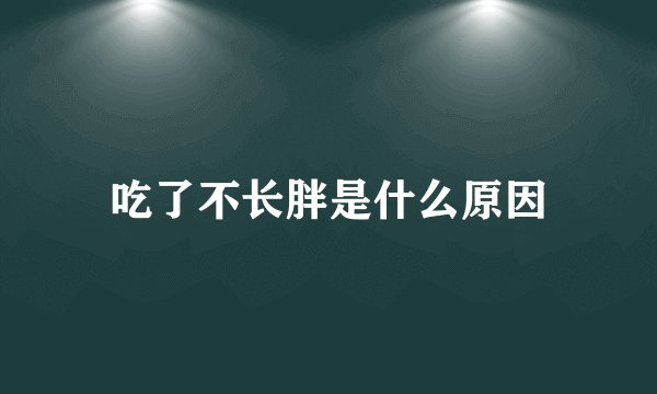 吃了不长胖是什么原因